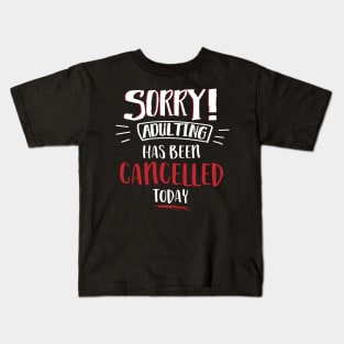 Sorry Adulting Has Been Cancelled Today Kids T-Shirt